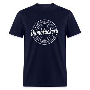 Let's Keep The Dumbfuckery To a Minimum Today Classic T-Shirt - navy