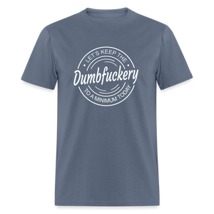 Let's Keep The Dumbfuckery To a Minimum Today Classic T-Shirt - denim