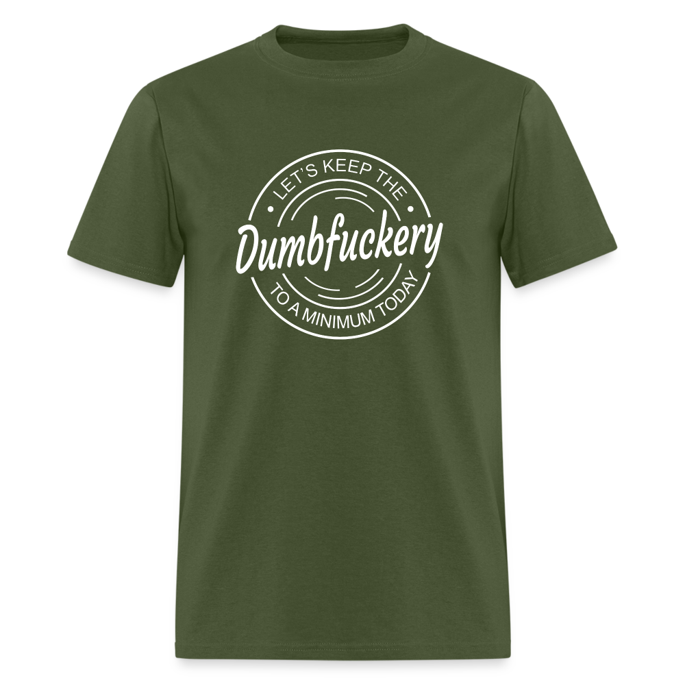 Let's Keep The Dumbfuckery To a Minimum Today Classic T-Shirt - military green