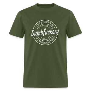 Let's Keep The Dumbfuckery To a Minimum Today Classic T-Shirt - military green