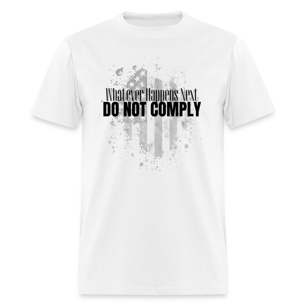 Whatever Happens Next Do Not Comply Classic T-Shirt - white