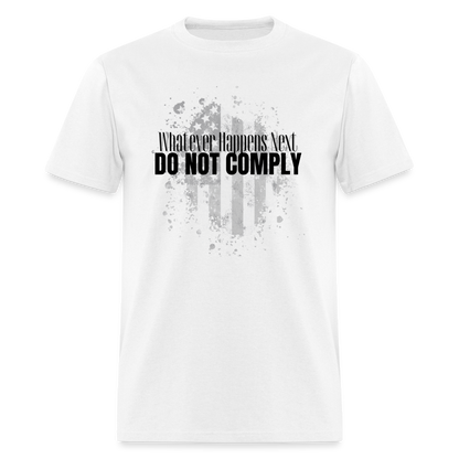 Whatever Happens Next Do Not Comply Classic T-Shirt - white