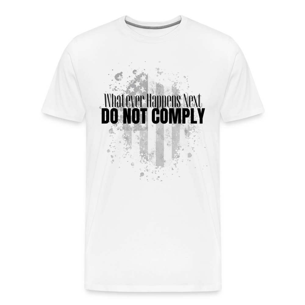 Whatever Happens Next Do Not Comply Men's Premium T-Shirt - white