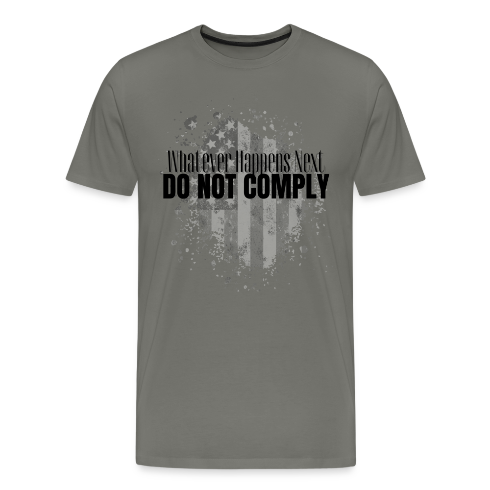 Whatever Happens Next Do Not Comply Men's Premium T-Shirt - asphalt gray