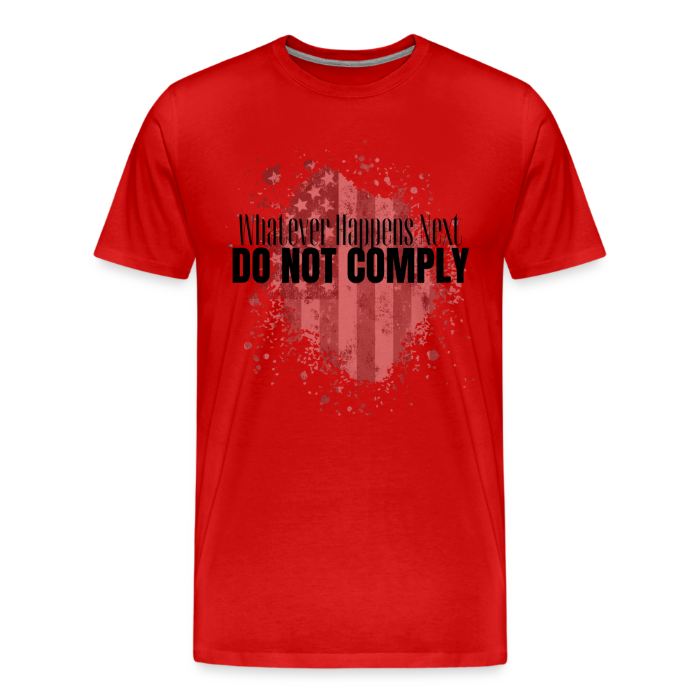 Whatever Happens Next Do Not Comply Men's Premium T-Shirt - red