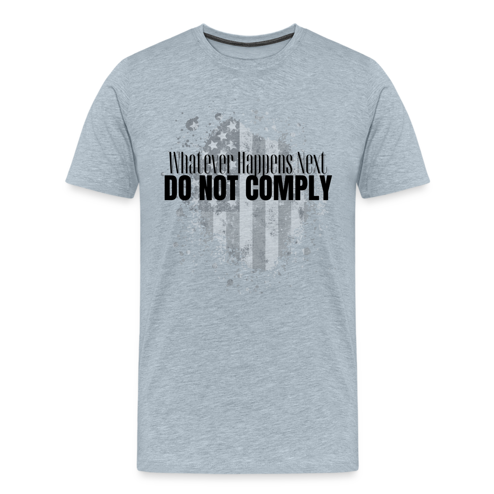 Whatever Happens Next Do Not Comply Men's Premium T-Shirt - heather ice blue