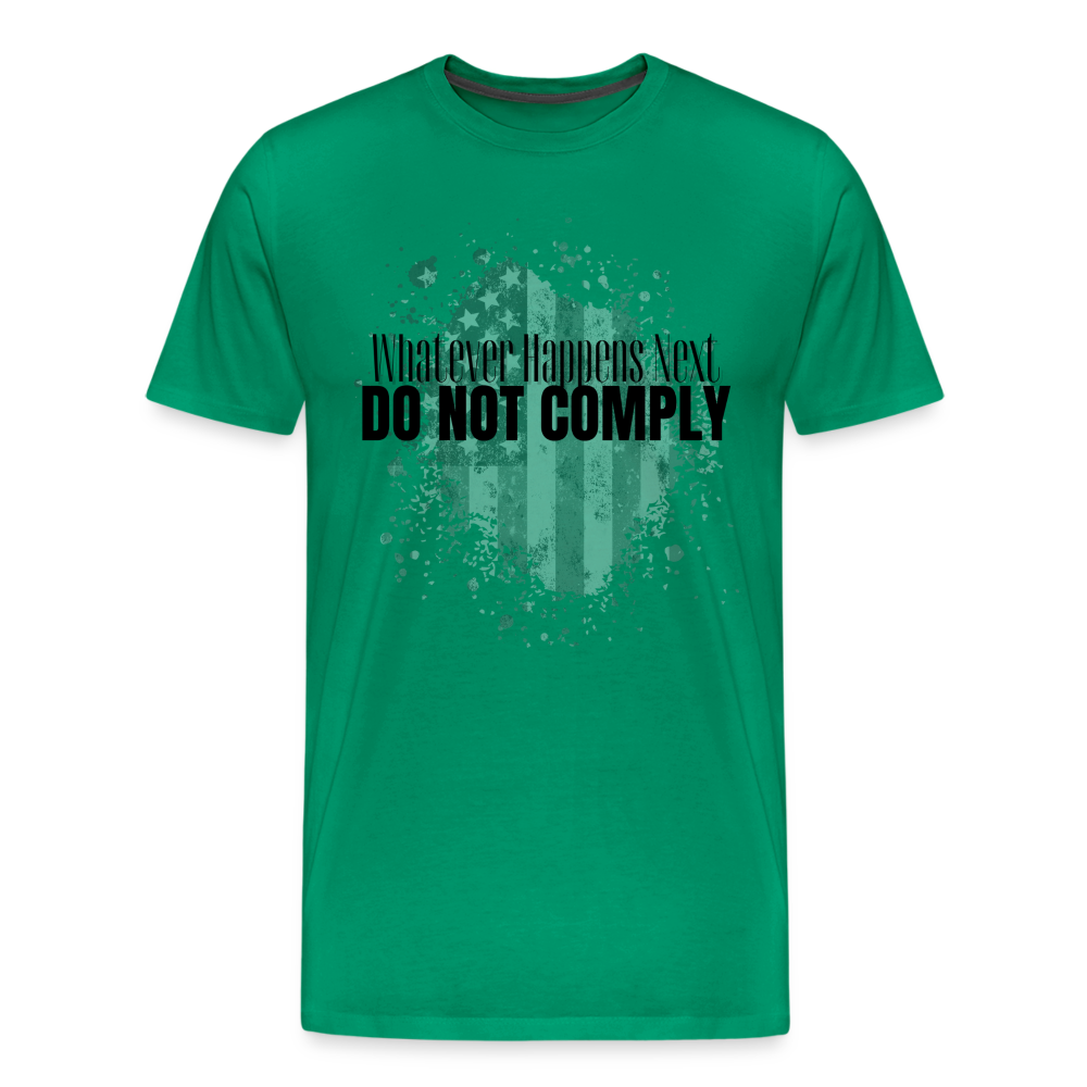 Whatever Happens Next Do Not Comply Men's Premium T-Shirt - kelly green