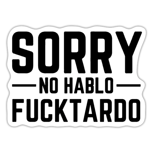 Sorry no hablo fucktardo Sticker - white matte