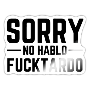 Sorry no hablo fucktardo Sticker - white glossy