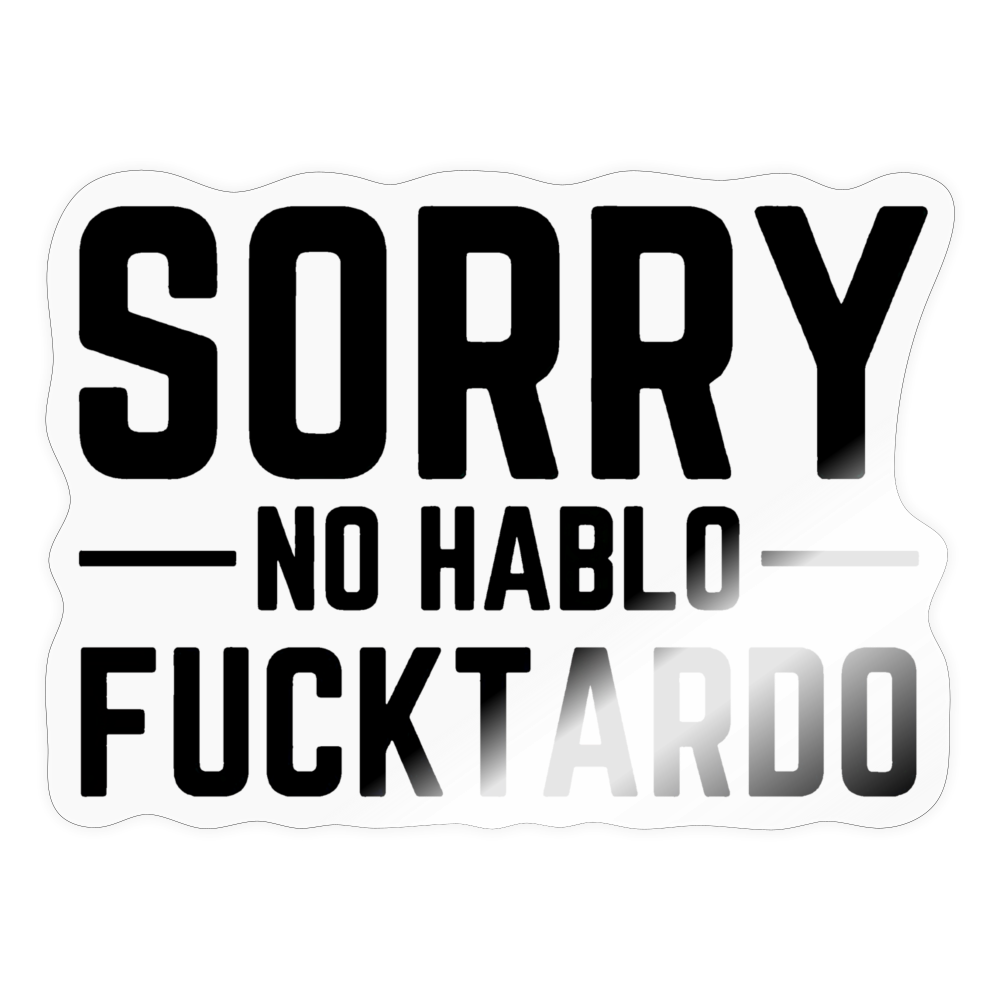 Sorry no hablo fucktardo Sticker - transparent glossy