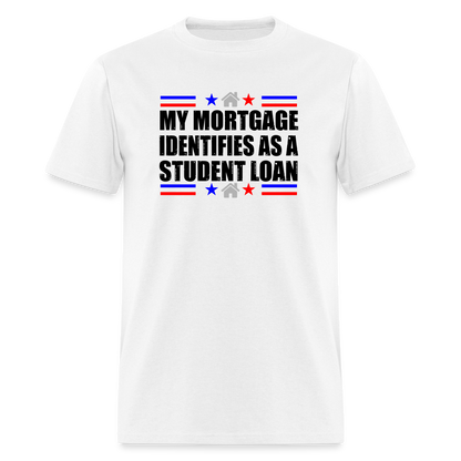 My Mortgage Identifies As A Student Loan Classic T-Shirt - white