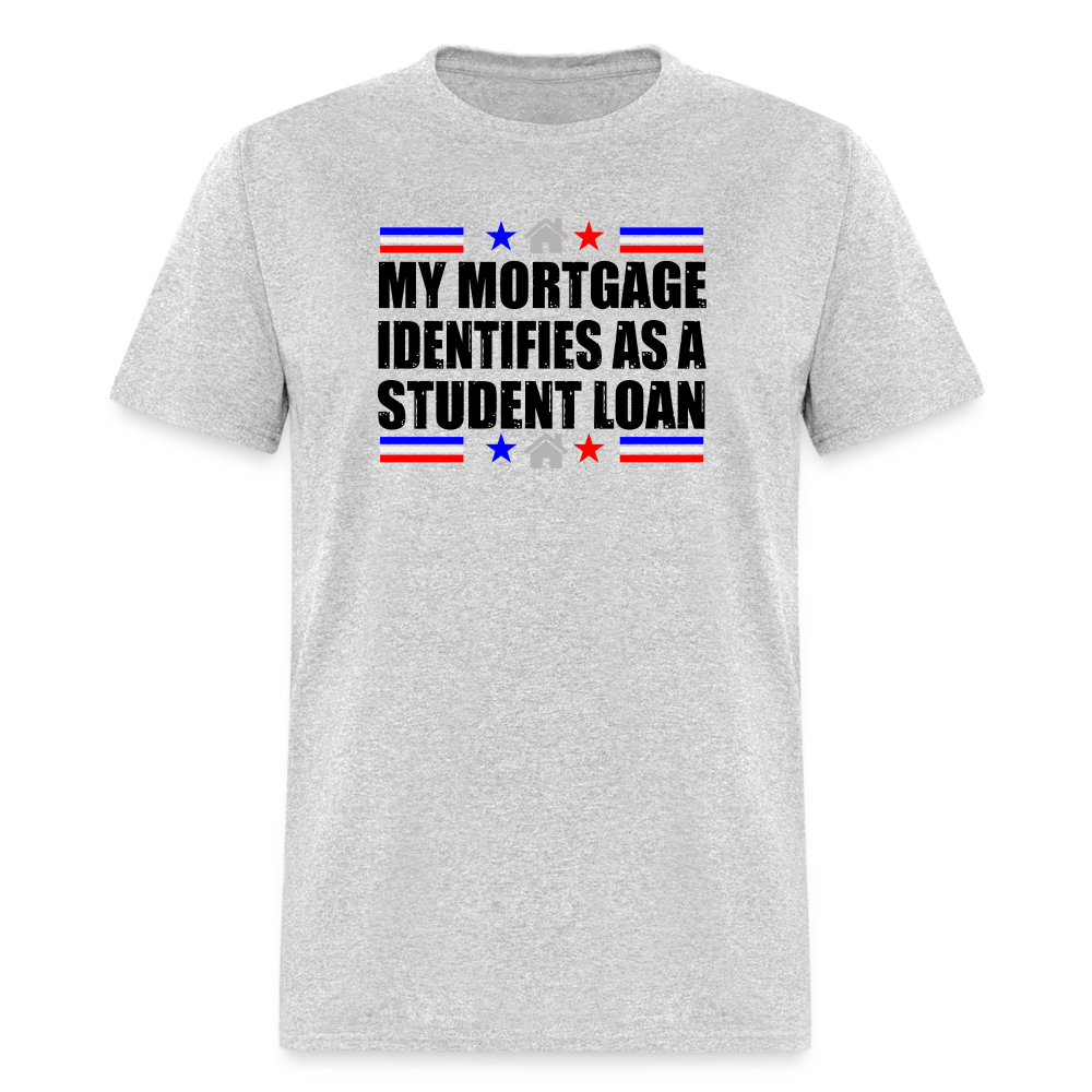 My Mortgage Identifies As A Student Loan Classic T-Shirt - heather gray