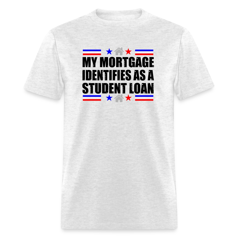 My Mortgage Identifies As A Student Loan Classic T-Shirt - light heather gray