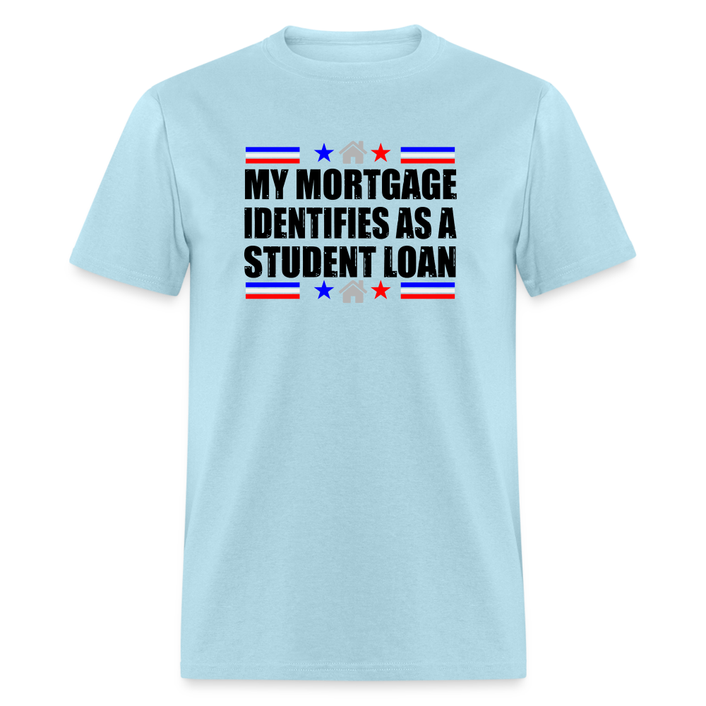 My Mortgage Identifies As A Student Loan Classic T-Shirt - powder blue