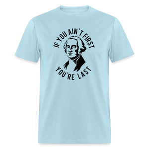 If you ain't first then you're last Classic T-Shirt - powder blue