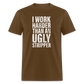 I Work Harder than An Ugly Stripper Funny Classic T-Shirt - brown