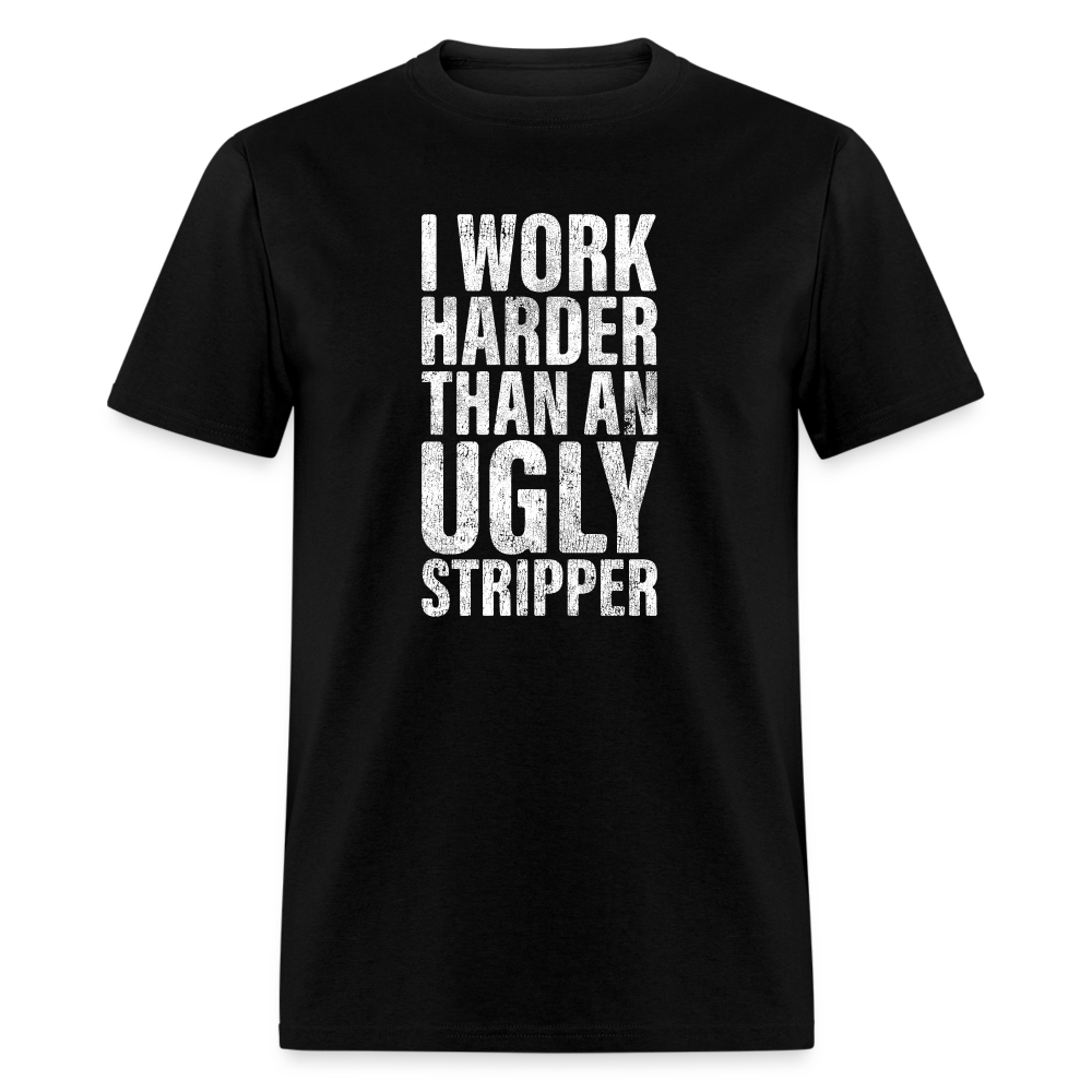 I Work Harder than An Ugly Stripper Funny Classic T-Shirt - black