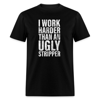 I Work Harder than An Ugly Stripper Funny Classic T-Shirt - black