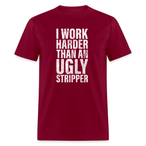 I Work Harder than An Ugly Stripper Funny Classic T-Shirt - burgundy