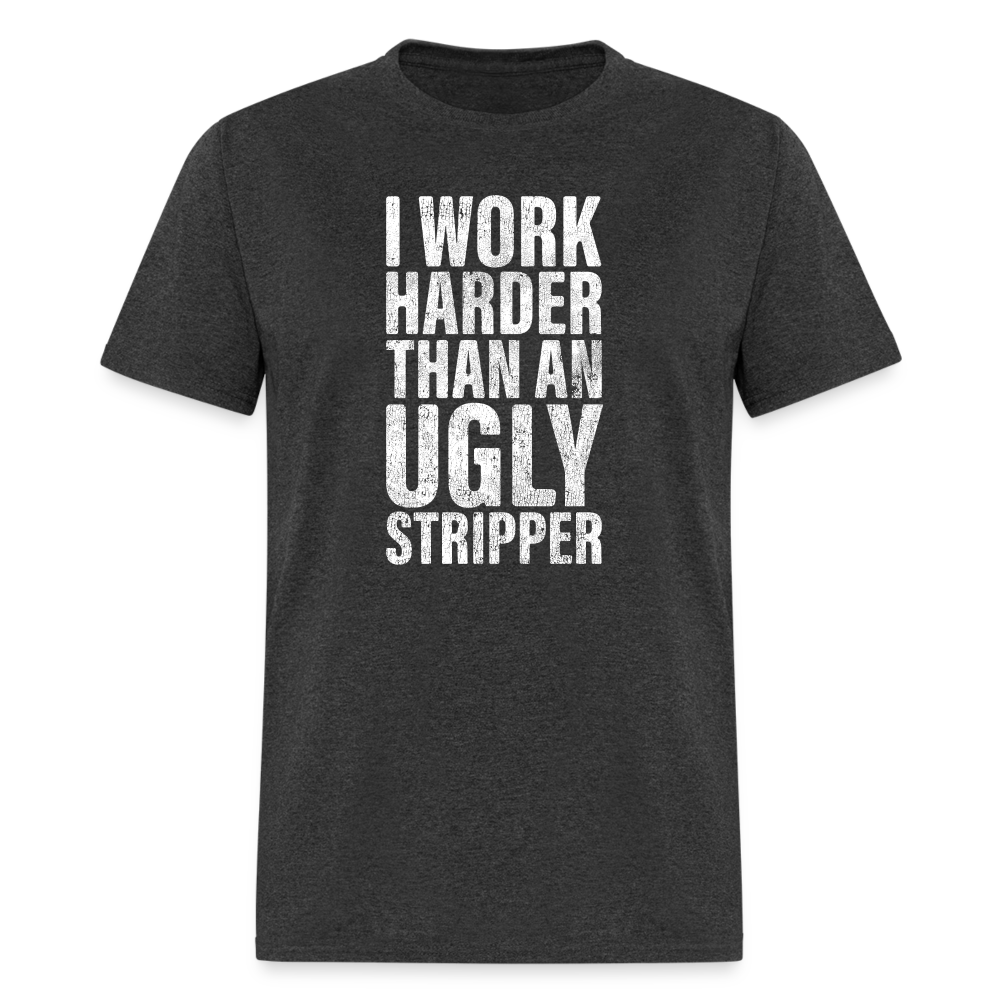 I Work Harder than An Ugly Stripper Funny Classic T-Shirt - heather black