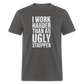 I Work Harder than An Ugly Stripper Funny Classic T-Shirt - charcoal