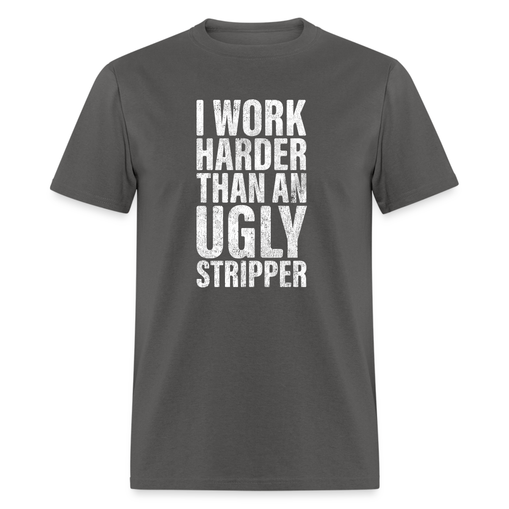 I Work Harder than An Ugly Stripper Funny Classic T-Shirt - charcoal