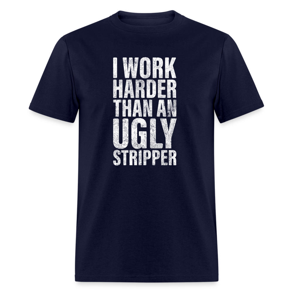 I Work Harder than An Ugly Stripper Funny Classic T-Shirt - navy