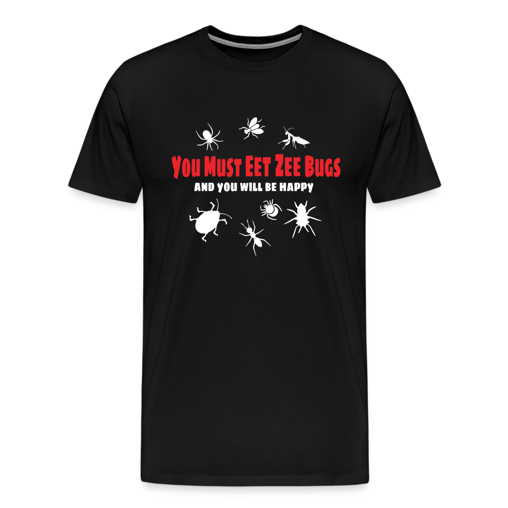 You Must Eet Zee Bugs - And You Will Be Happy Men's Premium T-Shirt - black