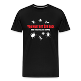 You Must Eet Zee Bugs - And You Will Be Happy Men's Premium T-Shirt - black