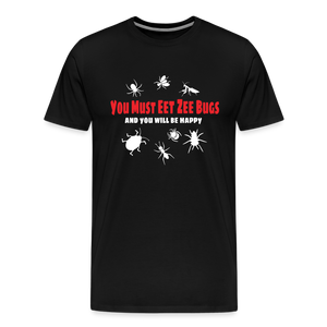 You Must Eet Zee Bugs - And You Will Be Happy Men's Premium T-Shirt - black