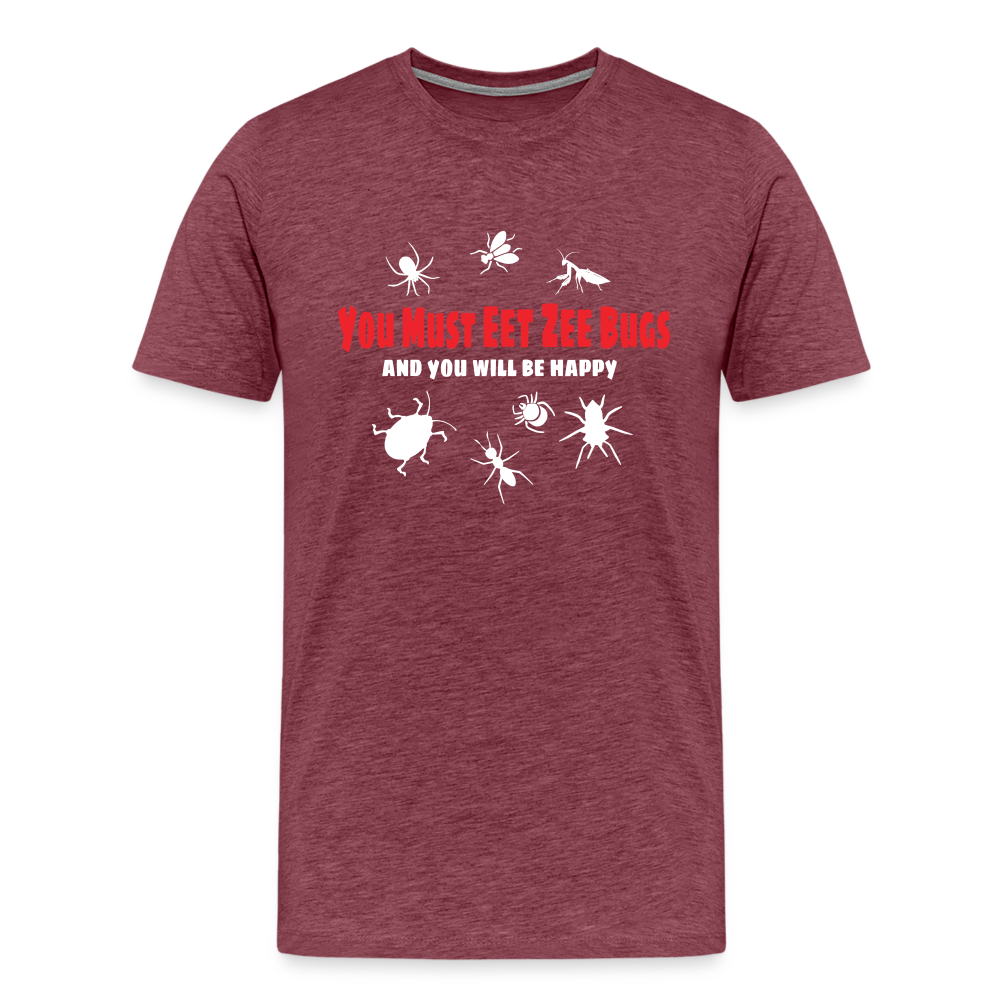 You Must Eet Zee Bugs - And You Will Be Happy Men's Premium T-Shirt - heather burgundy