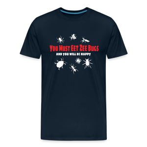 You Must Eet Zee Bugs - And You Will Be Happy Men's Premium T-Shirt - deep navy