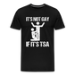 It's Not Gay If It's The TSA Funny Men's Premium T-Shirt - black