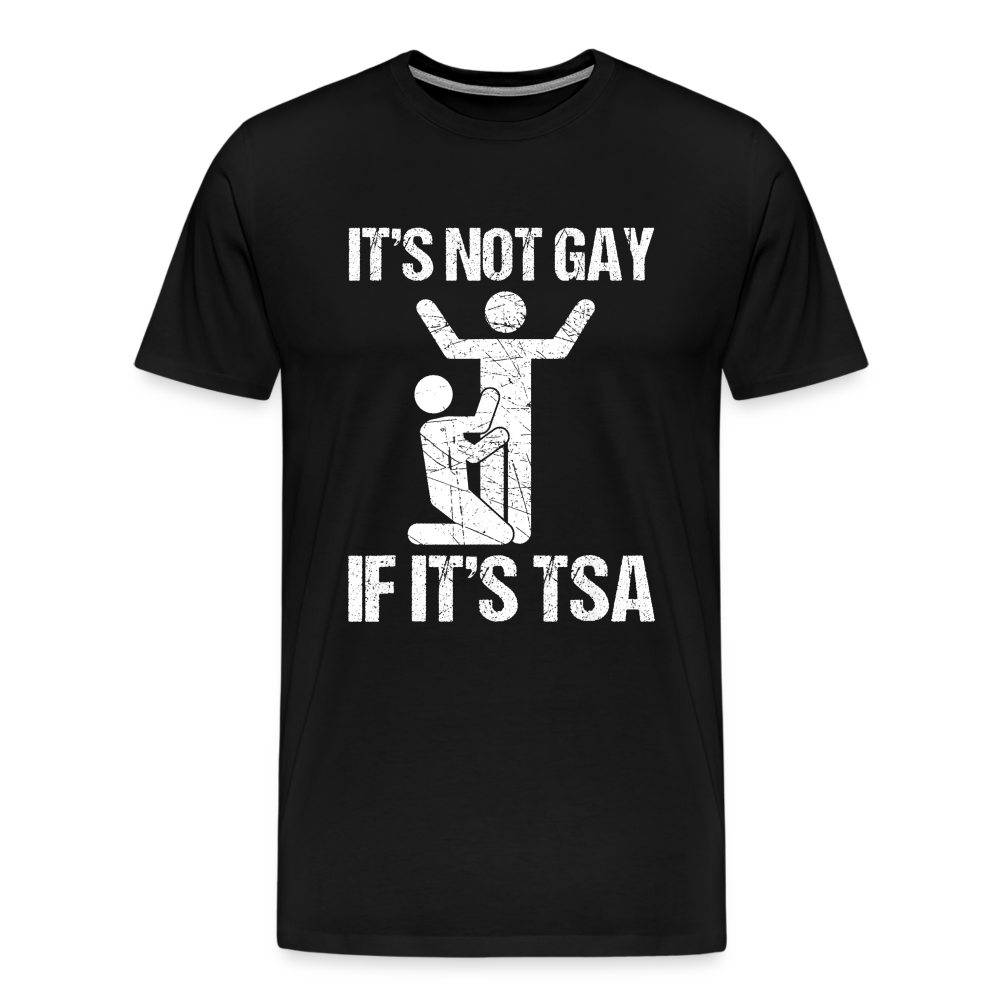 It's Not Gay If It's The TSA Funny Men's Premium T-Shirt - black