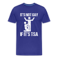 It's Not Gay If It's The TSA Funny Men's Premium T-Shirt - royal blue