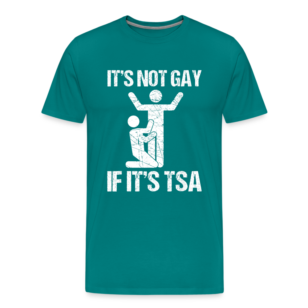 It's Not Gay If It's The TSA Funny Men's Premium T-Shirt - teal