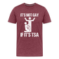 It's Not Gay If It's The TSA Funny Men's Premium T-Shirt - heather burgundy