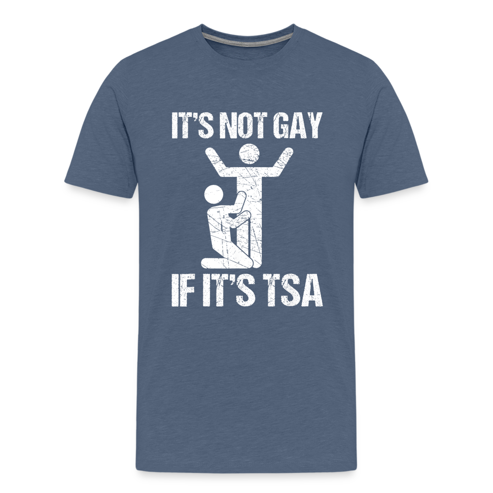 It's Not Gay If It's The TSA Funny Men's Premium T-Shirt - heather blue