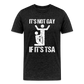 It's Not Gay If It's The TSA Funny Men's Premium T-Shirt - charcoal grey