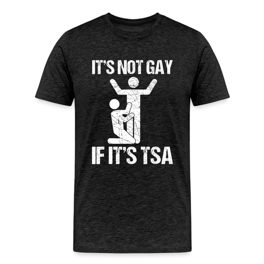 It's Not Gay If It's The TSA Funny Men's Premium T-Shirt - charcoal grey