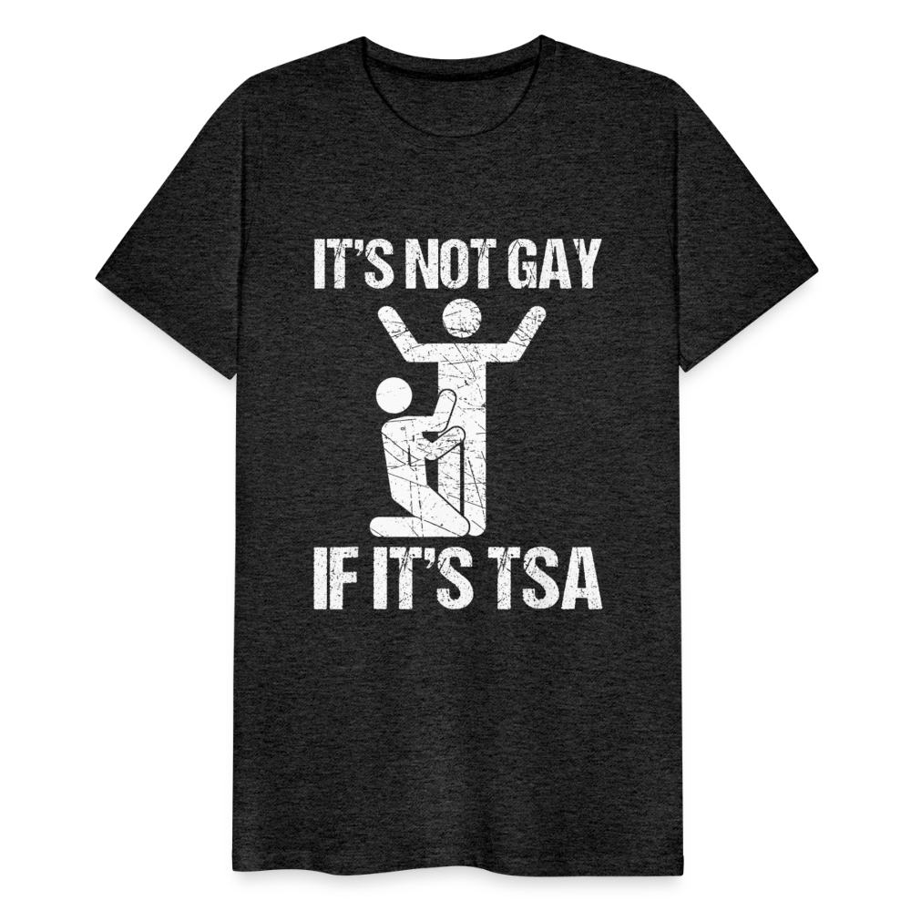 It's Not Gay If It's The TSA Funny Men's Premium T-Shirt - charcoal grey