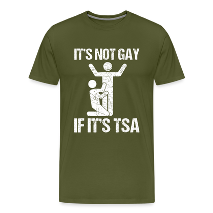 It's Not Gay If It's The TSA Funny Men's Premium T-Shirt - olive green