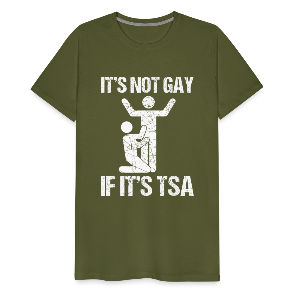 It's Not Gay If It's The TSA Funny Men's Premium T-Shirt - olive green