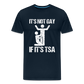 It's Not Gay If It's The TSA Funny Men's Premium T-Shirt - deep navy