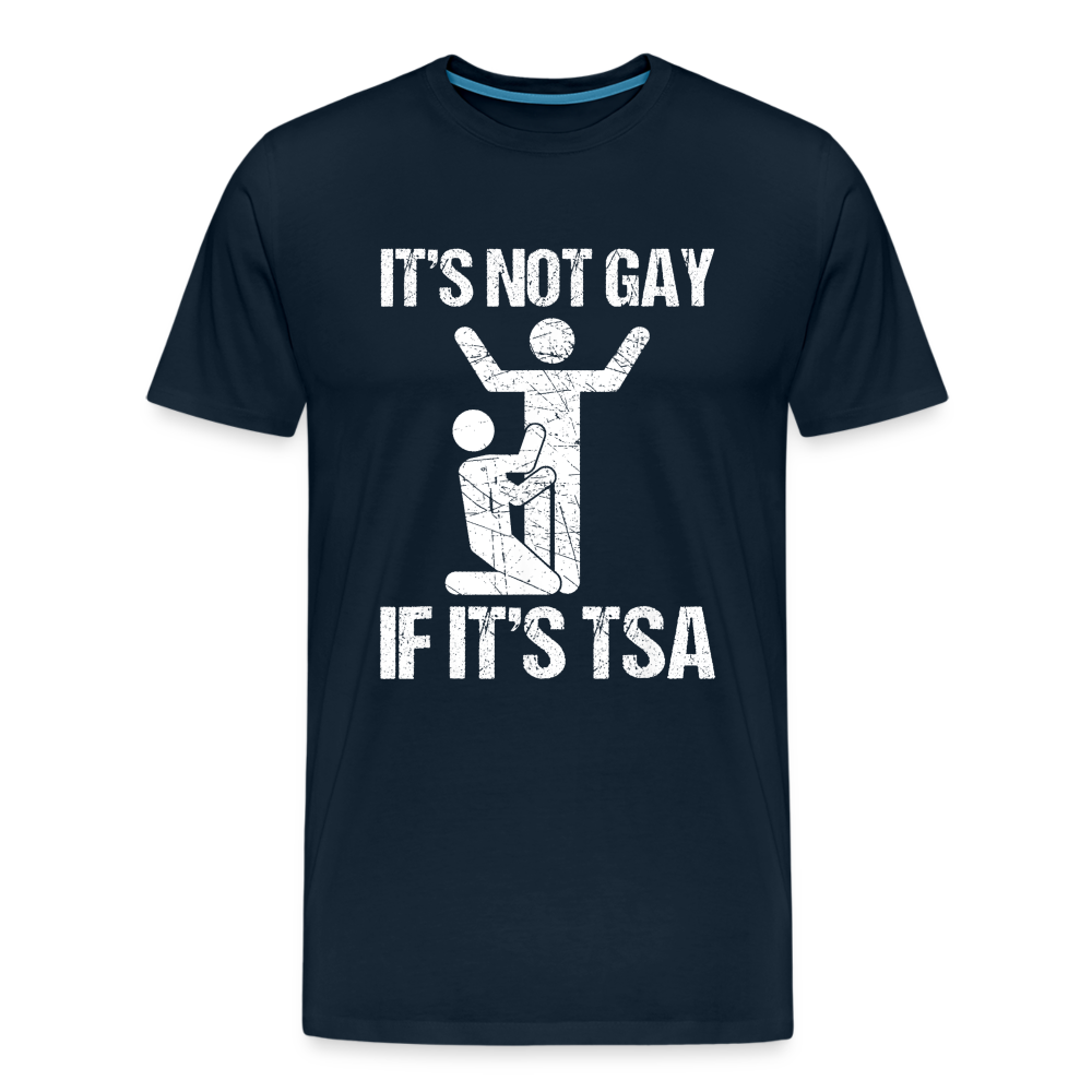 It's Not Gay If It's The TSA Funny Men's Premium T-Shirt - deep navy