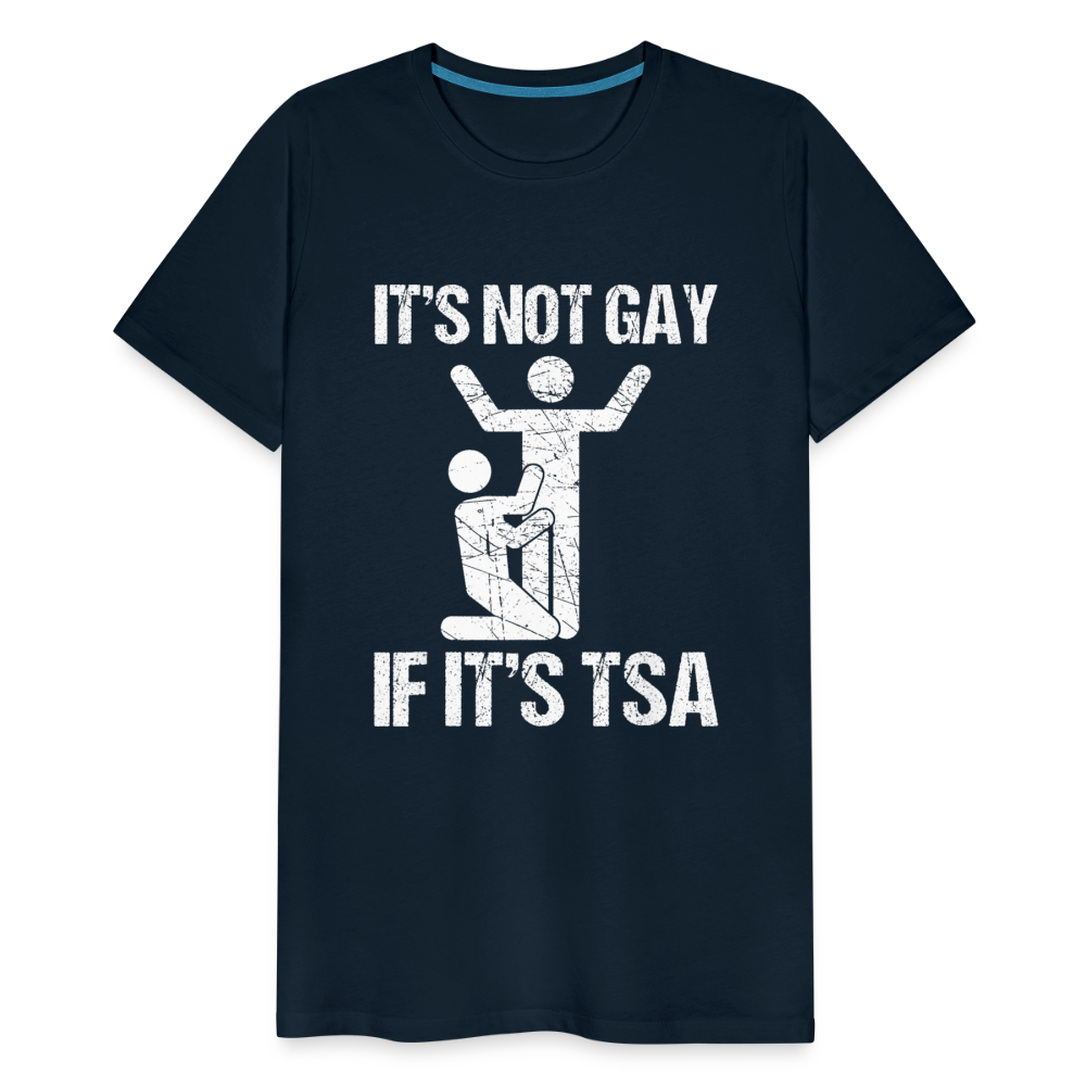 It's Not Gay If It's The TSA Funny Men's Premium T-Shirt - deep navy