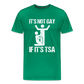 It's Not Gay If It's The TSA Funny Men's Premium T-Shirt - kelly green