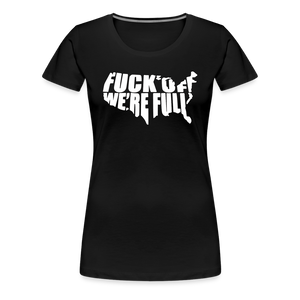 F*ck Off We're Full Women’s Premium T-Shirt - black