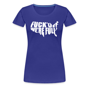 F*ck Off We're Full Women’s Premium T-Shirt - royal blue