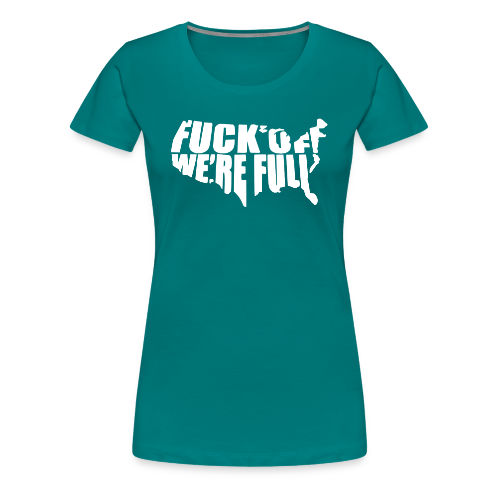 F*ck Off We're Full Women’s Premium T-Shirt - teal